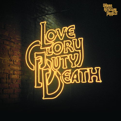 The Urban Renewal Project – “Love Glory Duty Death” (Album)